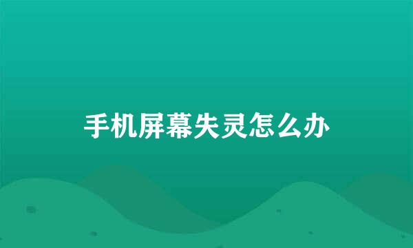 手机屏幕失灵怎么办