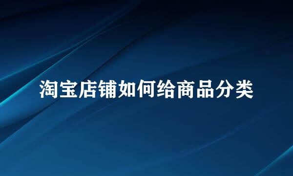 淘宝店铺如何给商品分类