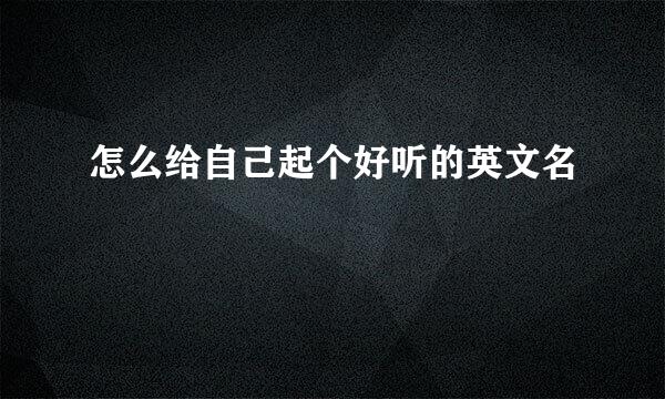 怎么给自己起个好听的英文名