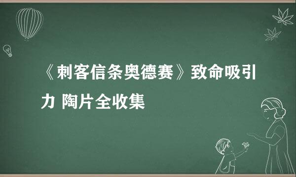 《刺客信条奥德赛》致命吸引力 陶片全收集