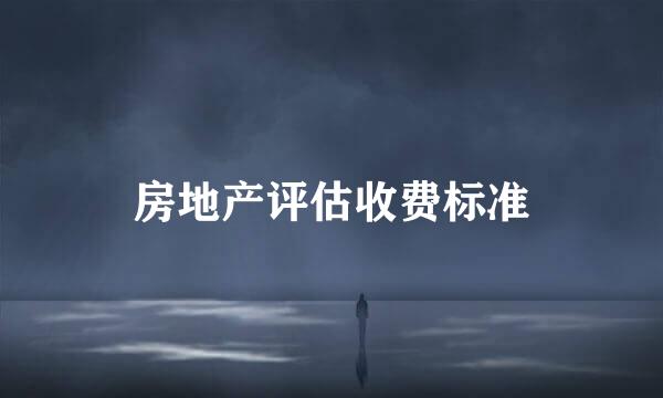 房地产评估收费标准