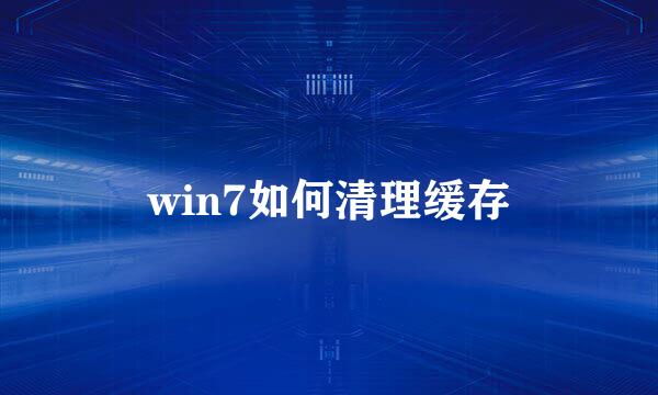 win7如何清理缓存