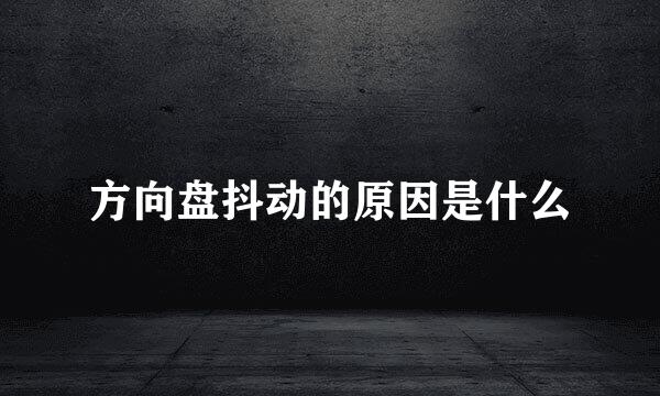 方向盘抖动的原因是什么