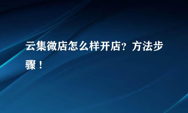 云集微店怎么样开店？方法步骤 !