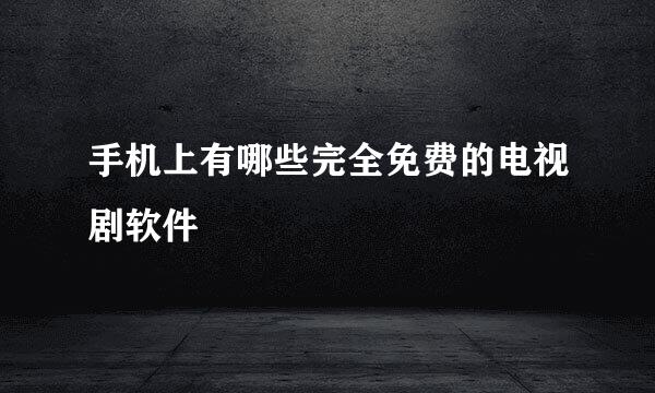 手机上有哪些完全免费的电视剧软件