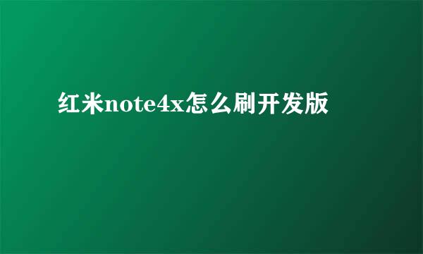 红米note4x怎么刷开发版