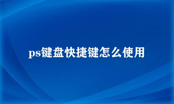 ps键盘快捷键怎么使用