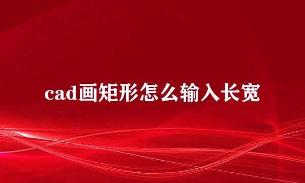 cad画矩形怎么输入长宽