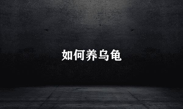如何养乌龟