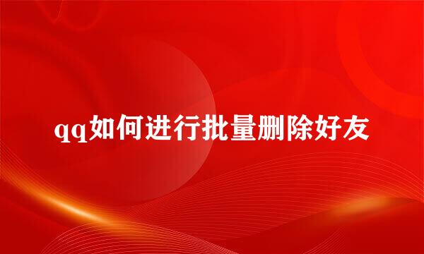 qq如何进行批量删除好友
