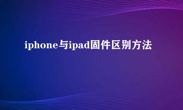 iphone与ipad固件区别方法