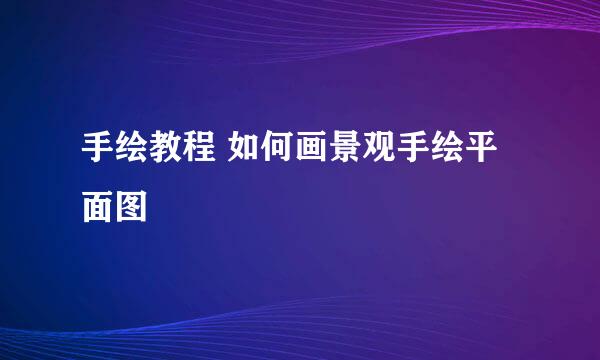 手绘教程 如何画景观手绘平面图