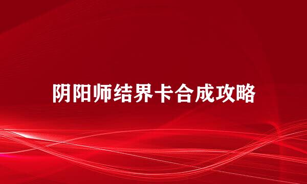 阴阳师结界卡合成攻略