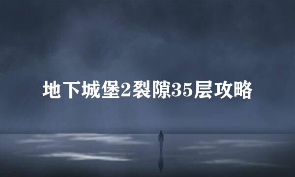 地下城堡2裂隙35层攻略