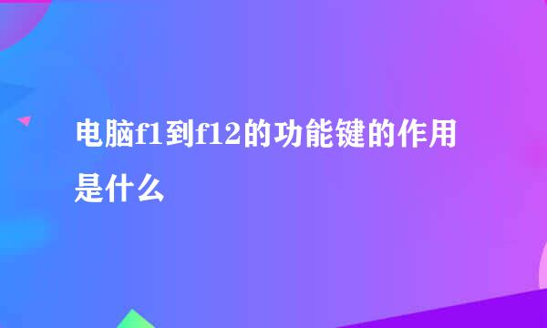 电脑f1到f12的功能键的作用是什么