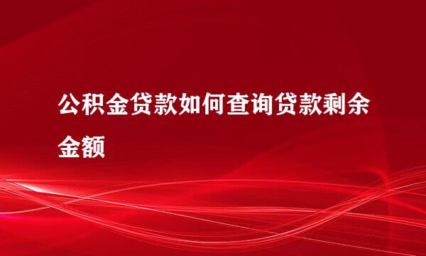 公积金贷款如何查询贷款剩余金额