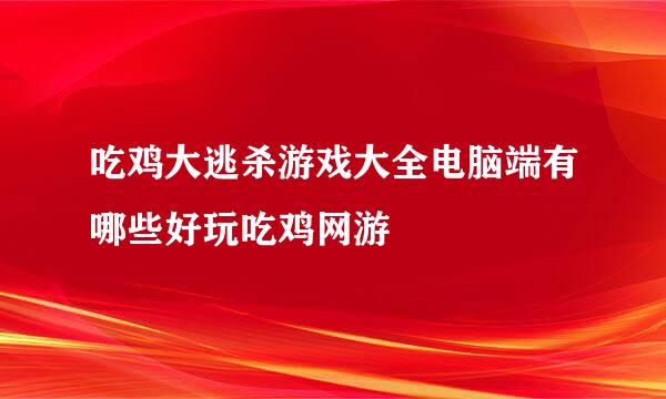 吃鸡大逃杀游戏大全电脑端有哪些好玩吃鸡网游