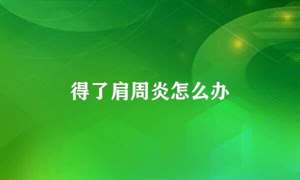 得了肩周炎怎么办