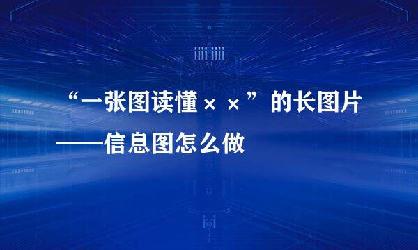 “一张图读懂××”的长图片——信息图怎么做