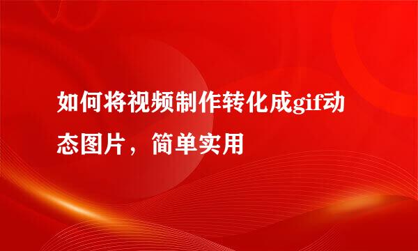如何将视频制作转化成gif动态图片，简单实用
