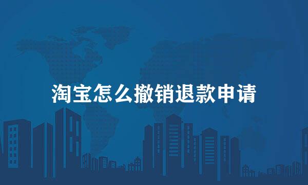 淘宝怎么撤销退款申请