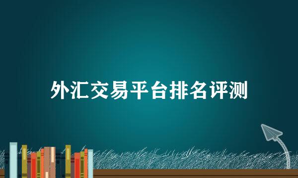 外汇交易平台排名评测