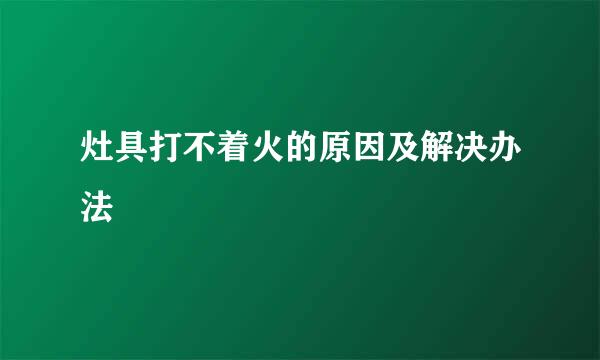 灶具打不着火的原因及解决办法