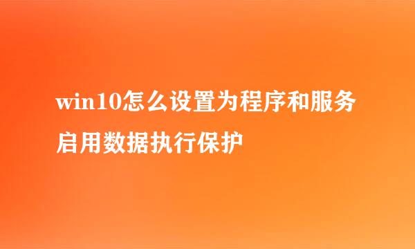win10怎么设置为程序和服务启用数据执行保护