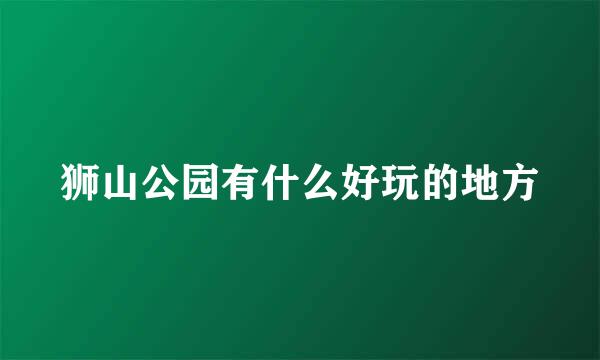 狮山公园有什么好玩的地方