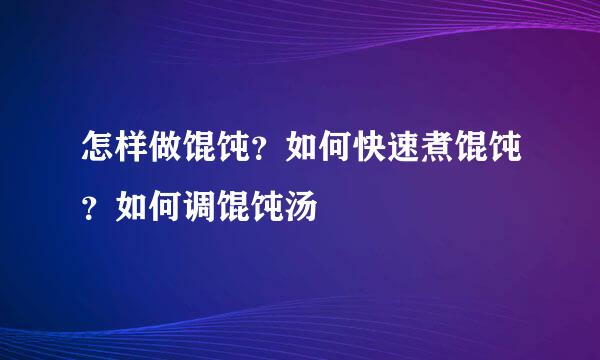 怎样做馄饨？如何快速煮馄饨？如何调馄饨汤