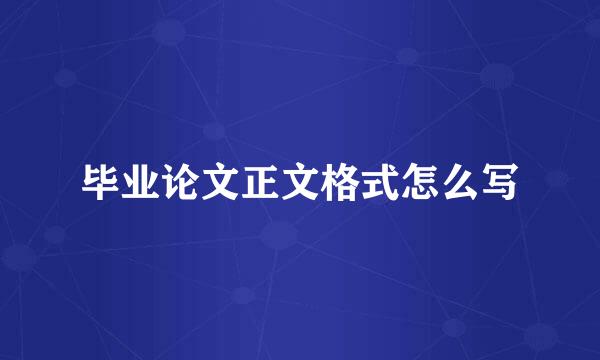 毕业论文正文格式怎么写