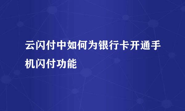 云闪付中如何为银行卡开通手机闪付功能