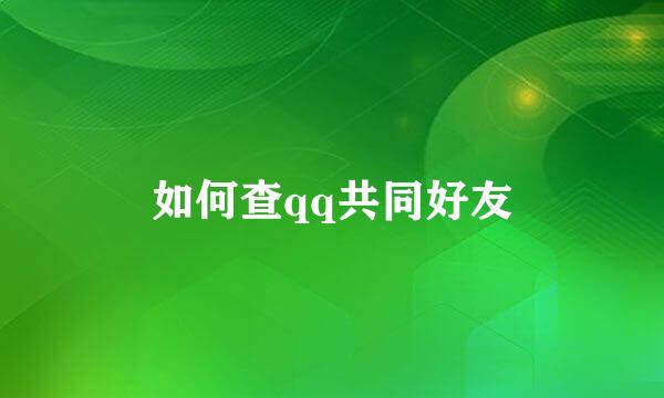 如何查qq共同好友