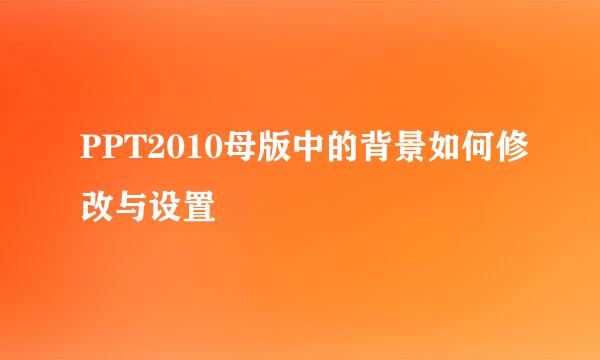 PPT2010母版中的背景如何修改与设置