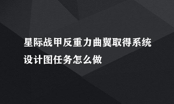 星际战甲反重力曲翼取得系统设计图任务怎么做