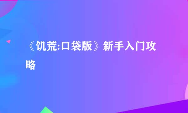 《饥荒:口袋版》新手入门攻略