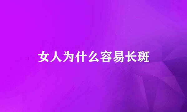 女人为什么容易长斑