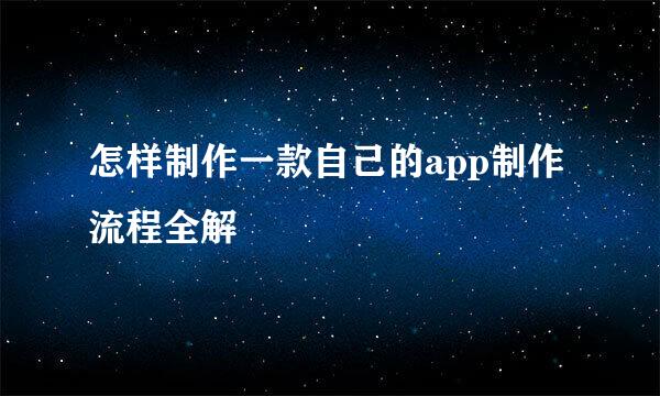 怎样制作一款自己的app制作流程全解