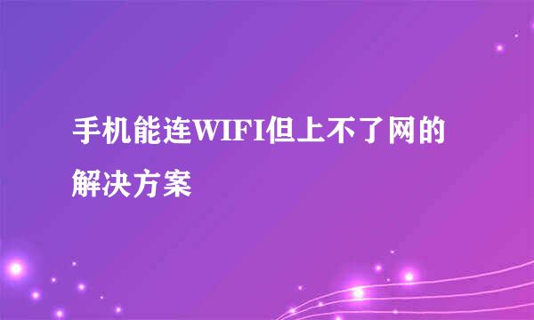 手机能连WIFI但上不了网的解决方案