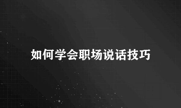 如何学会职场说话技巧
