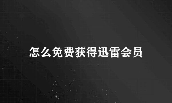 怎么免费获得迅雷会员