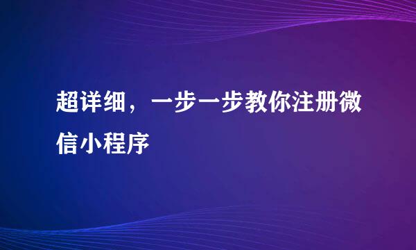 超详细，一步一步教你注册微信小程序