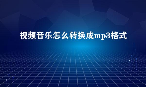 视频音乐怎么转换成mp3格式