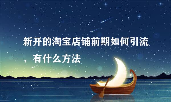 新开的淘宝店铺前期如何引流，有什么方法