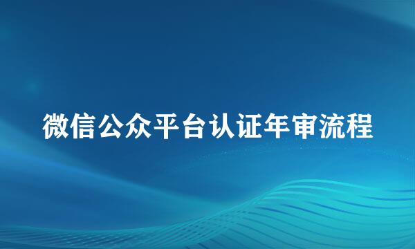 微信公众平台认证年审流程