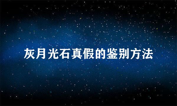 灰月光石真假的鉴别方法