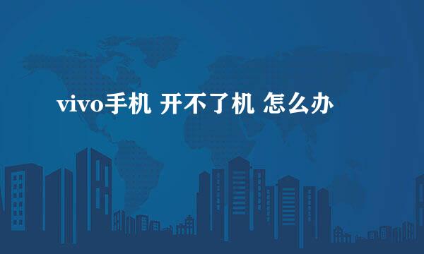 vivo手机 开不了机 怎么办