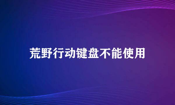 荒野行动键盘不能使用