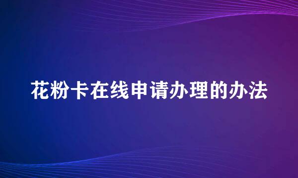 花粉卡在线申请办理的办法