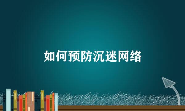 如何预防沉迷网络